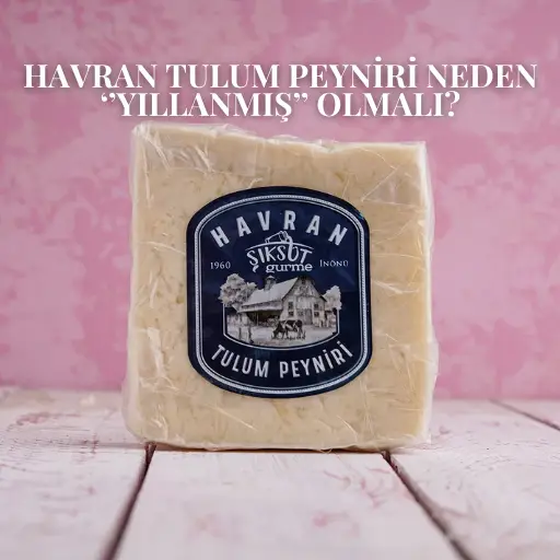 Havran Tulum Peyniri Neden ''Yıllanmış'' Olmalı?